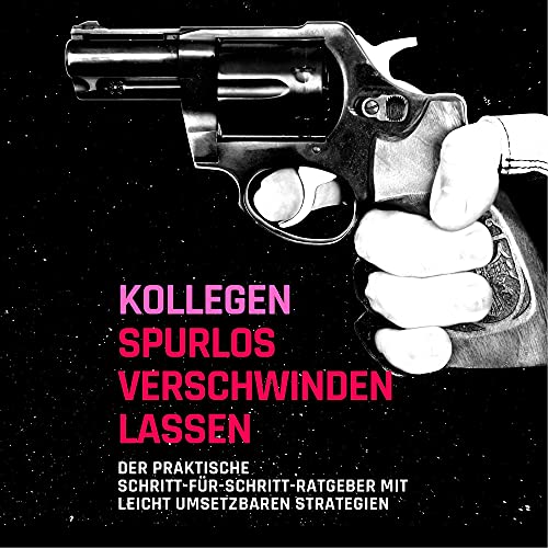 Kollegen spurlos verschwinden lassen: Der praktische Schritt-für-Schritt-Ratgeber mit leicht umsetzbaren Strategien von 27 Amigos