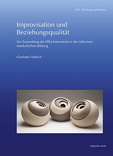 Improvisation und Beziehungsqualität: Zur Anwendung des EBQ-Instruments in der inklusiven musikalischen Bildung (Orff - Forschung und Diskurse)