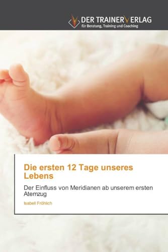 Die ersten 12 Tage unseres Lebens: Der Einfluss von Meridianen ab unserem ersten Atemzug Die ersten 12 Tage unseres Lebens: Der Einfluss von Meridianen ab unserem ersten Atemzug