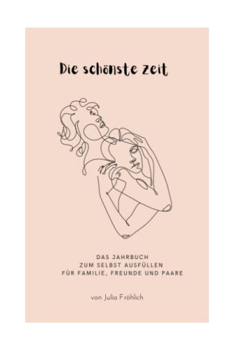 Die schönste Zeit: Das Jahrbuch zum selbst Ausfüllen für Familie, Freunde und Paare Die schönste Zeit: Das Jahrbuch zum selbst Ausfüllen für Familie, Freunde und Paare