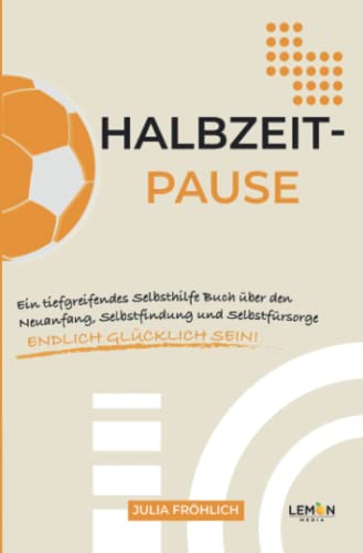 Halbzeitpause: Ein Selbsthilfe Buch über den Neuanfang, Selbstfindung und Selbstfürsorge - endlich glücklich sein! von Lemon Media