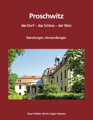 Proschwitz. Das Dorf, das Schloss, der Wein: 800 Jahre Wandlungen, Verwandlungen