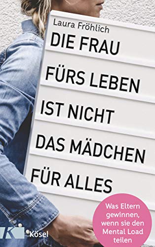 Die Frau fürs Leben ist nicht das Mädchen für alles!: Was Eltern gewinnen, wenn sie den Mental Load teilen Die Frau fürs Leben ist nicht das Mädchen für alles!: Was Eltern gewinnen, wenn sie den Mental Load teilen