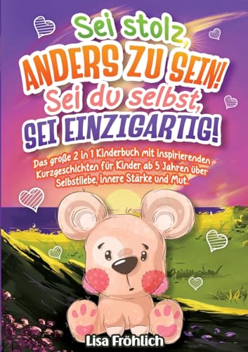 Sei stolz, anders zu sein! | Sei du selbst, sei einzigartig!: Das große 2 in 1 Kinderbuch mit inspirierenden Kurzgeschichten für Kinder ab 5 Jahren über Selbstliebe, innere Stärke und Mut. Sei stolz, anders zu sein! | Sei du selbst, sei einzigartig!: Das große 2 in 1 Kinderbuch mit inspirierenden Kurzgeschichten für Kinder ab 5 Jahren über Selbstliebe, innere Stärke und Mut. von tredition