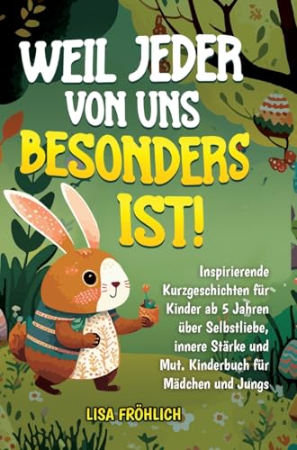 Weil jeder von uns besonders ist!: Inspirierende Kurzgeschichten für Kinder ab 5 Jahren über Selbstliebe, innere Stärke und Mut. Kinderbuch für Mädchen und Jungs