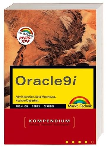 Oracle 9i Kompendium: Adminstration, Entwicklung, Data Warehouse, Internet (Kompendium / Handbuch) von Markt+Technik Verlag