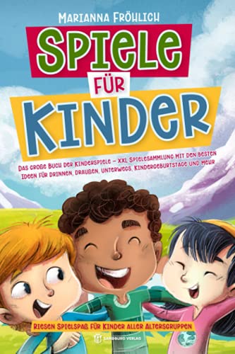 Spiele für Kinder: Das große Buch der Kinderspiele - XXL Spielesammlung mit den besten Ideen für drinnen, draußen, unterwegs, Kindergeburtstage und mehr Spiele für Kinder: Das große Buch der Kinderspiele - XXL Spielesammlung mit den besten Ideen für drinnen, draußen, unterwegs, Kindergeburtstage und mehr