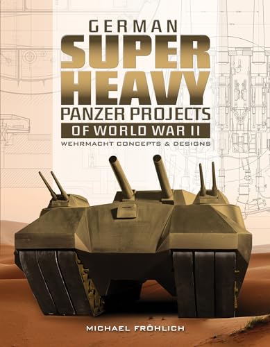German Superheavy Panzer Projects of World War II: Wehrmacht Concepts and Designs von SCHIFFER MILITARY