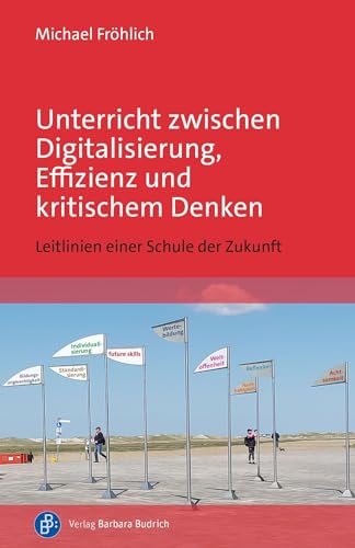 Unterricht zwischen Digitalisierung, Effizienz und kritischem Denken: Leitlinien einer Schule der Zukunft von Verlag Barbara Budrich