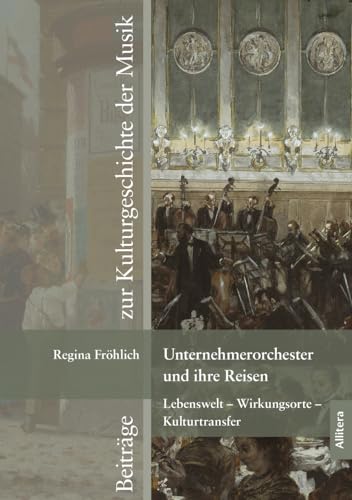 Unternehmerorchester und ihre Reisen: Lebenswelt - Wirkungsorte - Kulturtransfer (Beiträge zur Kulturgeschichte der Musik) von Buch&Media