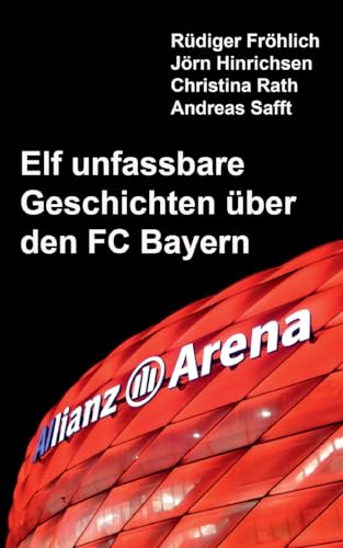 Elf unfassbare Geschichten über den FC Bayern (Elf unfassbare Fußball-Geschichten) von BoD – Books on Demand