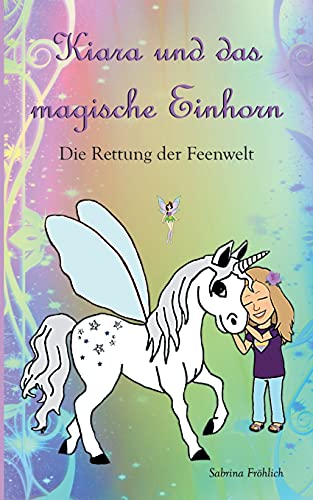 Kiara und das magische Einhorn: Die Rettung der Feenwelt