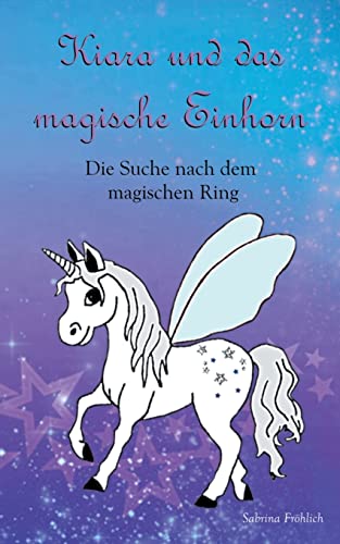 Kiara und das magische Einhorn: Die Suche nach dem magischen Ring