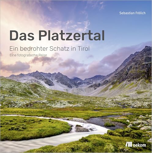 Das Platzertal: Ein bedrohter Schatz in Tirol. Eine fotografische Reise
