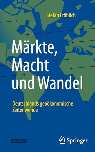 Märkte, Macht und Wandel: Deutschlands geoökonomische Zeitenwende von Springer