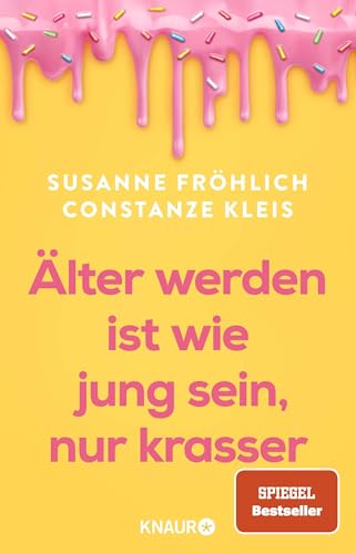 Älter werden ist wie jung sein, nur krasser: Das neue Buch der Spiegel-Bestseller-Autorinnen übers Älterwerden von Knaur HC
