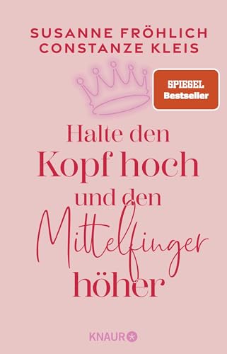 Halte den Kopf hoch und den Mittelfinger höher: Die SPIEGEL-Bestseller-Autorinnen ermutigen Frauen zu mehr Selbstbewusstsein von Knaur HC