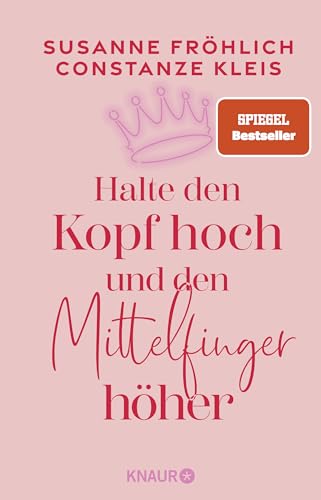 Halte den Kopf hoch und den Mittelfinger höher: Die SPIEGEL-Bestseller-Autorinnen ermutigen Frauen zu mehr Selbstbewusstsein Halte den Kopf hoch und den Mittelfinger höher: Die SPIEGEL-Bestseller-Autorinnen ermutigen Frauen zu mehr Selbstbewusstsein