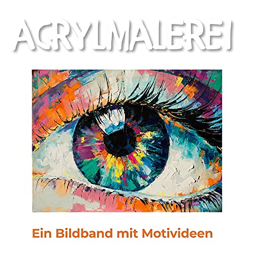 Acrylmalerei: Ein Bildband mit Motivideen von 27 Amigos