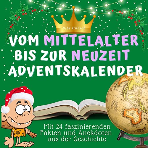 Der vom Mittelalter bis zur Neuzeit-Adventskalender: Mit 24 faszinierenden Fakten und Anekdoten aus der Geschichte von 27 Amigos