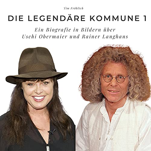 Die legendäre Kommune 1: Ein Biografie in Bildern über Uschi Obermaier und Rainer Langhans