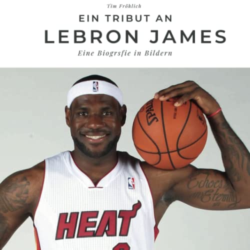 Ein Tribut an LeBron James: Eine Biografie in Bildern von 27 Amigos