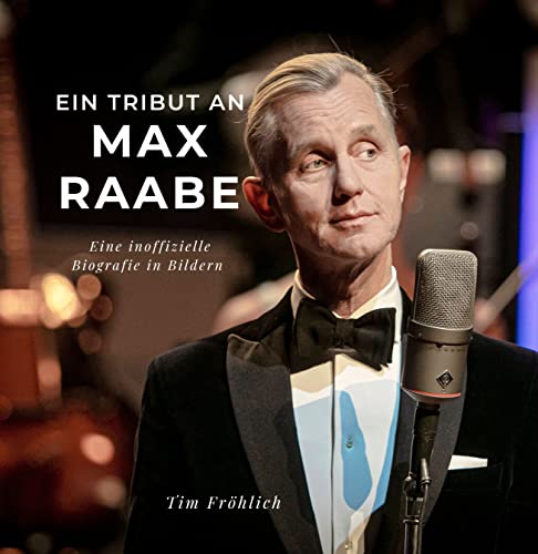 Ein Tribut an Max Raabe: Eine inoffizielle Biografie in Bildern von 27 Amigos