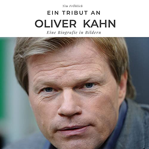 Ein Tribut an Oliver Kahn: Eine Biografie in Bildern von 27 Amigos