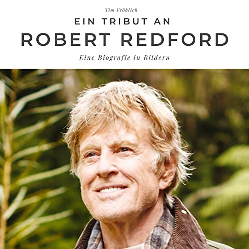 Ein Tribut an Robert Redford: Eine Biografie in Bildern Ein Tribut an Robert Redford: Eine Biografie in Bildern von 27 Amigos