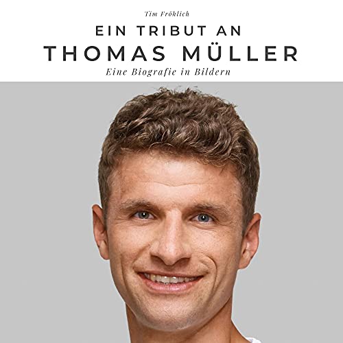 Ein Tribut an Thomas Müller: Eine Biografie in Bildern