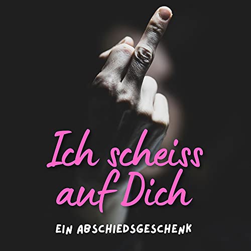 Ich scheiss auf Dich: Ein Abschiedsgeschenk von 27 Amigos