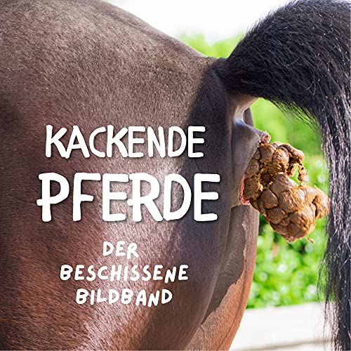 Kackende Pferde: Der beschissene Bildband Kackende Pferde: Der beschissene Bildband von 27 Amigos