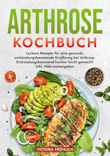 Arthrose Kochbuch: Leckere Rezepte für eine gesunde, entzündungshemmende Ernährung bei Arthrose. Entzündungshemmend kochen leicht gemacht! Inkl. Nährwertangaben von tolino media