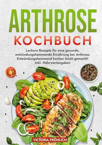 Arthrose Kochbuch: Leckere Rezepte für eine gesunde, entzündungshemmende Ernährung bei Arthrose. Entzündungshemmend kochen leicht gemacht! Inkl. Nährwertangaben von tolino media