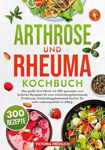 Arthrose und Rheuma Kochbuch: Das große 2-in-1-Buch mit 300 gesunden und leckeren Rezepten für eine entzündungshemmende Ernährung. Entzündungshemmend kochen für mehr Lebensqualität im Alltag. von tolino media
