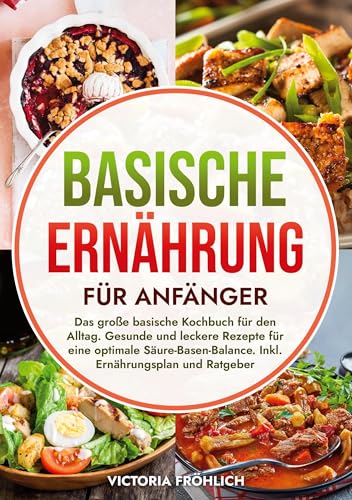 Basische Ernährung für Anfänger: Das große basische Kochbuch für den Alltag. Gesunde und leckere Rezepte für eine optimale Säure-Basen-Balance. Inkl. Ernährungsplan und Ratgeber von tolino media