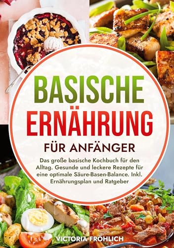 Basische Ernährung für Anfänger: Das große basische Kochbuch für den Alltag. Gesunde und leckere Rezepte für eine optimale Säure-Basen-Balance. Inkl. Ernährungsplan und Ratgeber von tolino media