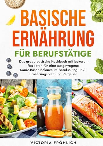 Basische Ernährung für Berufstätige: Das große basische Kochbuch mit leckeren Rezepten für eine ausgewogene Säure-Basen-Balance im Berufsalltag. Inkl. Ernährungsplan und Ratgeber von tolino media