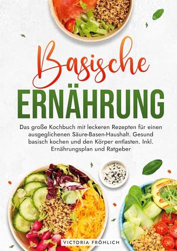Basische Ernährung: Das große Kochbuch mit leckeren Rezepten für einen ausgeglichenen Säure-Basen-Haushalt. Gesund basisch kochen und den Körper entlasten. Inkl. Ernährungsplan und Ratgeber von tolino media