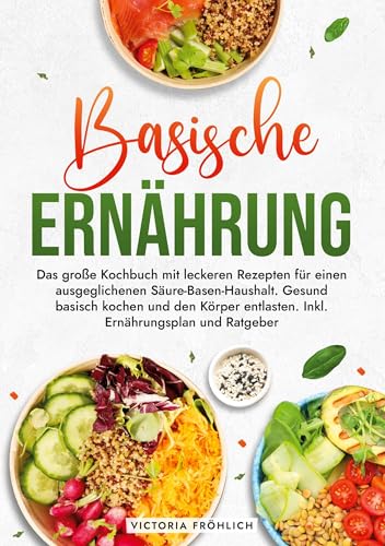 Basische Ernährung: Das große Kochbuch mit leckeren Rezepten für einen ausgeglichenen Säure-Basen-Haushalt. Gesund basisch kochen und den Körper entlasten. Inkl. Ernährungsplan und Ratgeber von tolino media