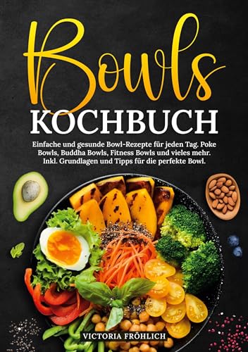 Bowls Kochbuch: Einfache und gesunde Bowl-Rezepte für jeden Tag. Poke Bowls, Buddha Bowls, Fitness Bowls und vieles mehr. Inkl. Grundlagen und Tipps für die perfekte Bowl. von tolino media