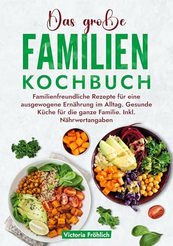 Das große Familienkochbuch: Familienfreundliche Rezepte für eine ausgewogene Ernährung im Alltag. Gesunde Küche für die ganze Familie. Inkl. Nährwertangaben von tolino media