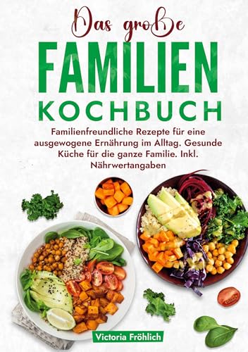Das große Familienkochbuch: Familienfreundliche Rezepte für eine ausgewogene Ernährung im Alltag. Gesunde Küche für die ganze Familie. Inkl. Nährwertangaben von tolino media
