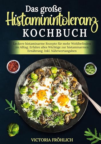 Das große Histaminintoleranz Kochbuch: Leckere histaminarme Rezepte für mehr Wohlbefinden im Alltag. Erfahre alles Wichtige zur histaminarmen Ernährung. Inkl. Nährwertangaben von tolino media