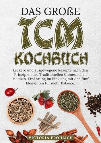 Das große TCM Kochbuch: Leckere und ausgewogene Rezepte nach den Prinzipien der Traditionellen Chinesischen Medizin. Ernährung im Einklang mit den fünf Elementen für mehr Balance. von tolino media