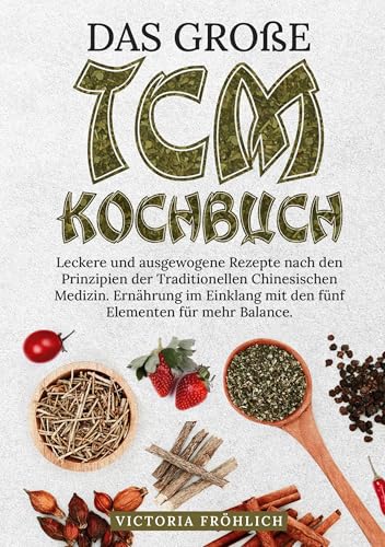 Das große TCM Kochbuch: Leckere und ausgewogene Rezepte nach den Prinzipien der Traditionellen Chinesischen Medizin. Ernährung im Einklang mit den fünf Elementen für mehr Balance. von tolino media