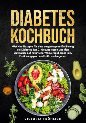 Diabetes Kochbuch: Köstliche Rezepte für eine ausgewogene Ernährung bei Diabetes Typ 2. Gesund essen und den Blutzucker auf natürliche Weise regulieren! Inkl. Ernährungsplan und Nährwertangaben von tolino media
