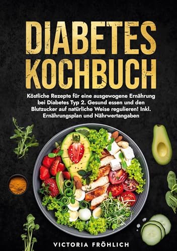 Diabetes Kochbuch: Köstliche Rezepte für eine ausgewogene Ernährung bei Diabetes Typ 2. Gesund essen und den Blutzucker auf natürliche Weise regulieren! Inkl. Ernährungsplan und Nährwertangaben von tolino media