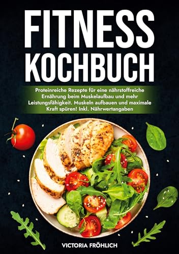 Fitness Kochbuch: Proteinreiche Rezepte für eine nährstoffreiche Ernährung beim Muskelaufbau und mehr Leistungsfähigkeit. Muskeln aufbauen und maximale Kraft spüren! Inkl. Nährwertangaben von tolino media