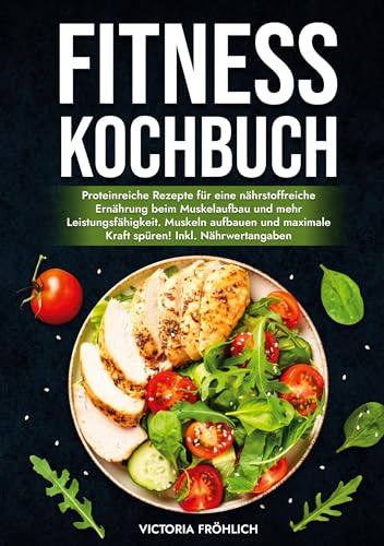 Fitness Kochbuch: Proteinreiche Rezepte für eine nährstoffreiche Ernährung beim Muskelaufbau und mehr Leistungsfähigkeit. Muskeln aufbauen und maximale Kraft spüren! Inkl. Nährwertangaben von tolino media